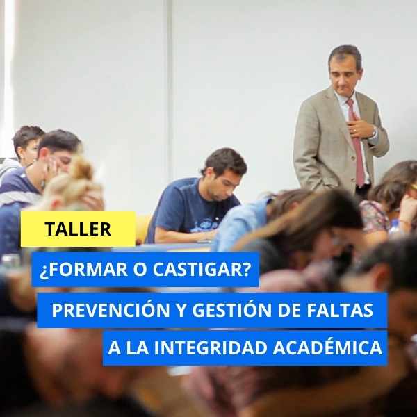 Taller presencial Formar o castigarPrevención y gestión de faltas a la integridad académica